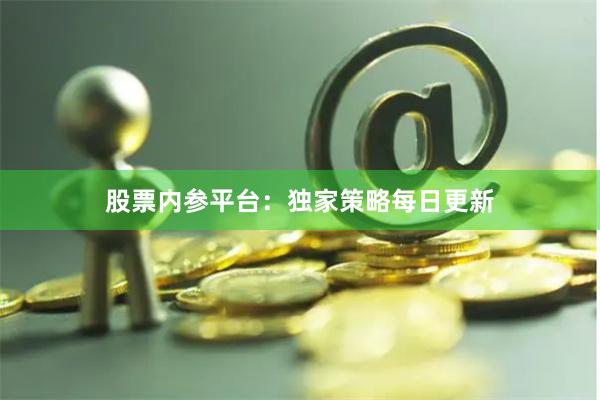 股票内参平台：独家策略每日更新