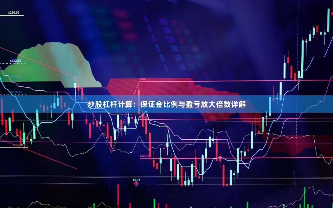 炒股杠杆计算：保证金比例与盈亏放大倍数详解