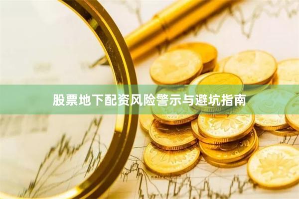 股票地下配资风险警示与避坑指南