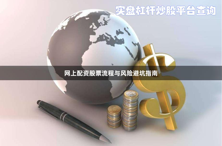 网上配资股票流程与风险避坑指南